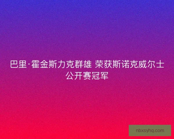 巴里·霍金斯力克群雄 荣获斯诺克威尔士公开赛冠军